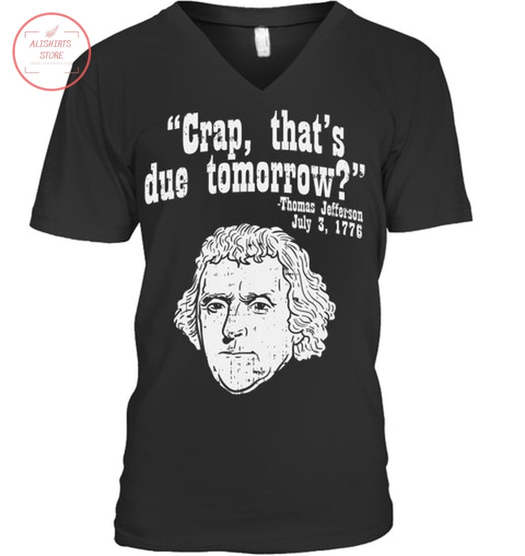 Crap Thats Due Tomorrow Thomas Jefferson Funny 4th Of July Shirt