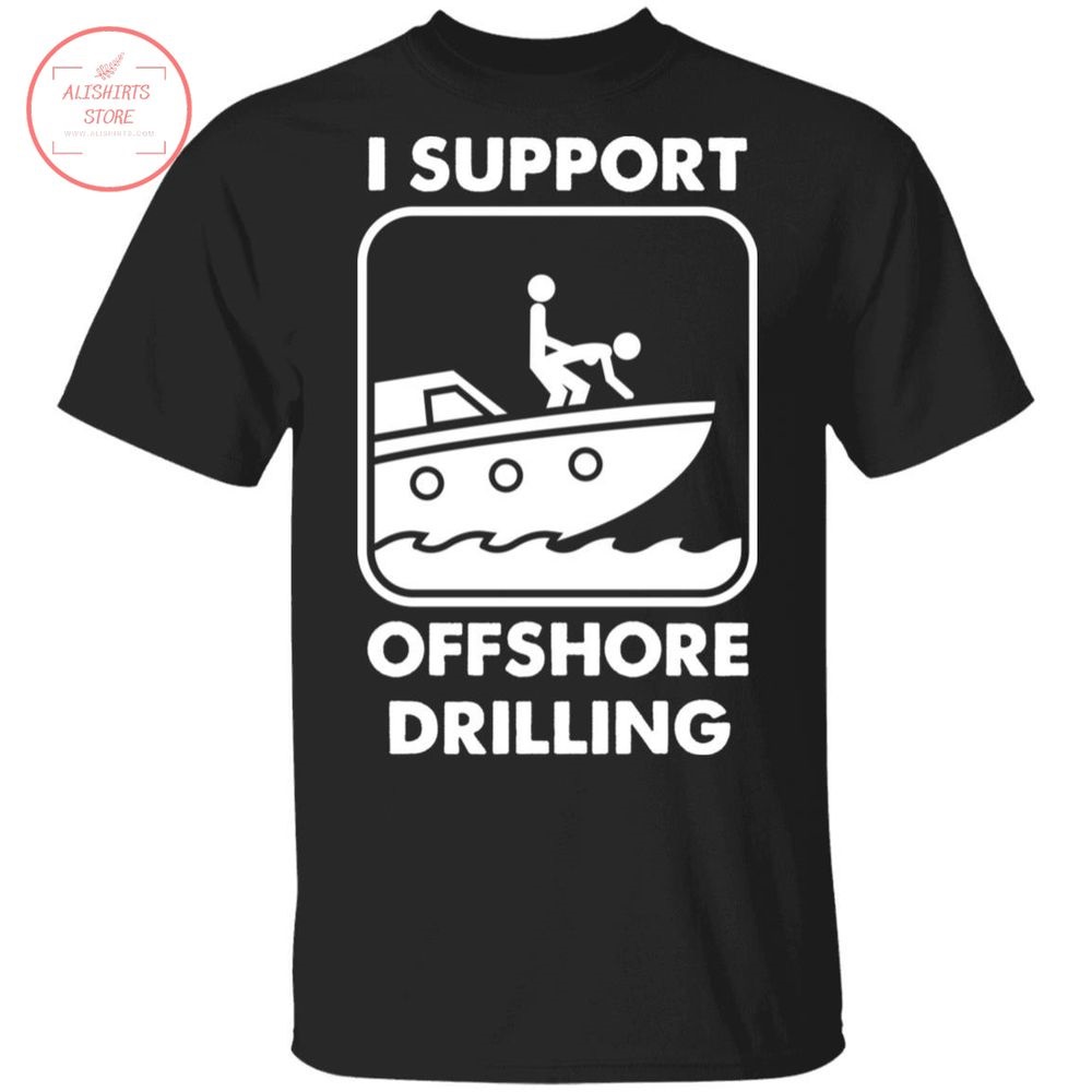 I Support Offshore Drilling Shirt