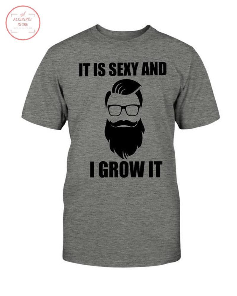 It is Sexy and I Grow it Shirt