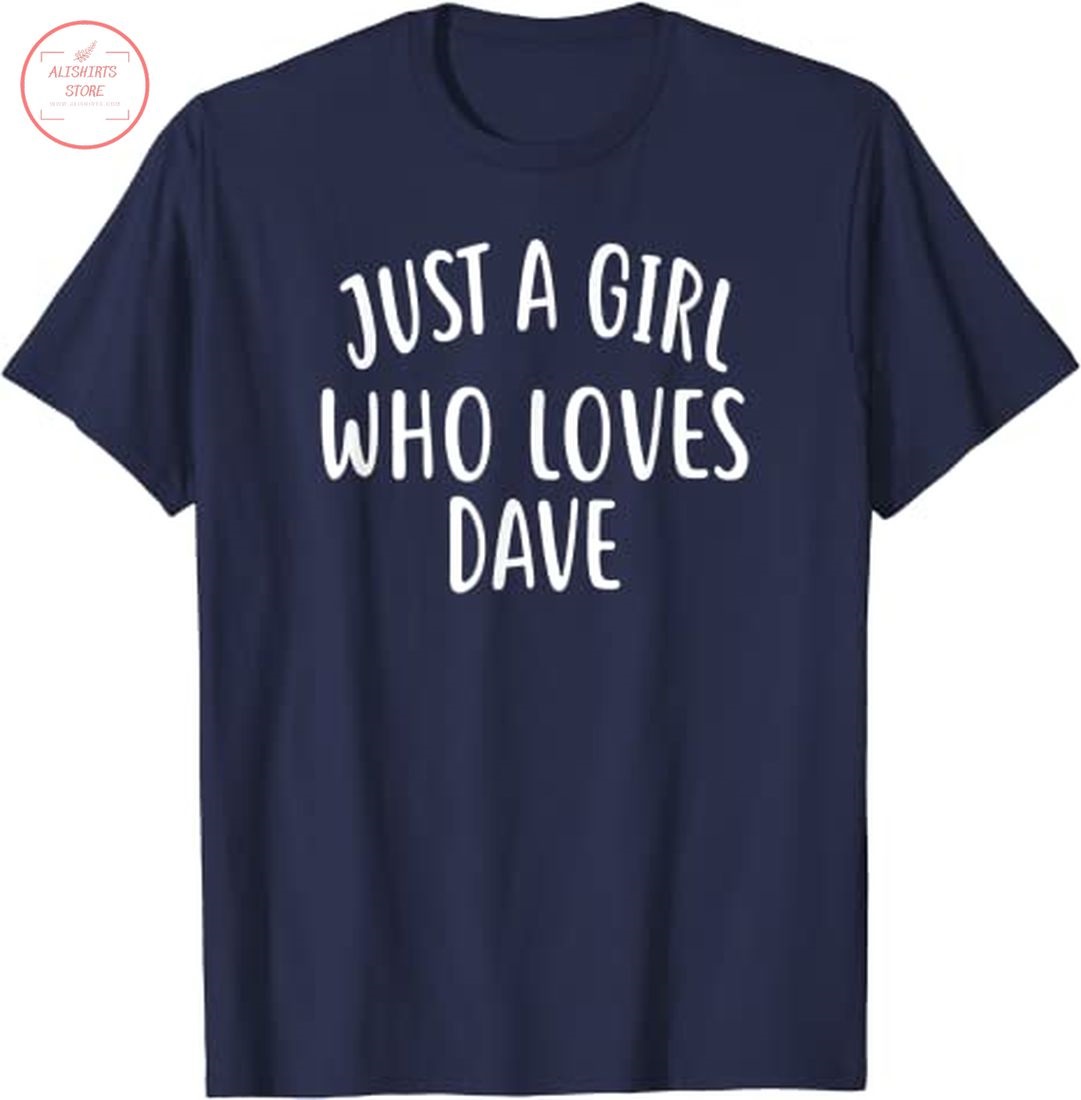 Just A Girl who loves DAVE Shirt