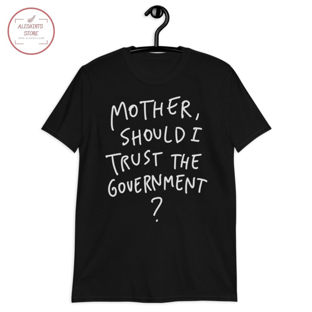 Mother Should I Trust The Government Shirt