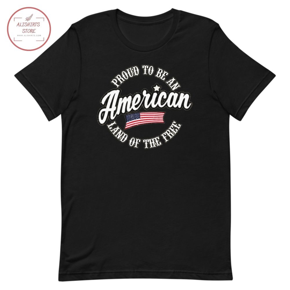 Proud To Be An American Land Of The Free Shirt