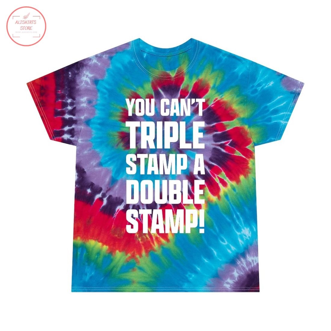 Tie Dye You Can't Triple Stamp A Double Stamp Shirt