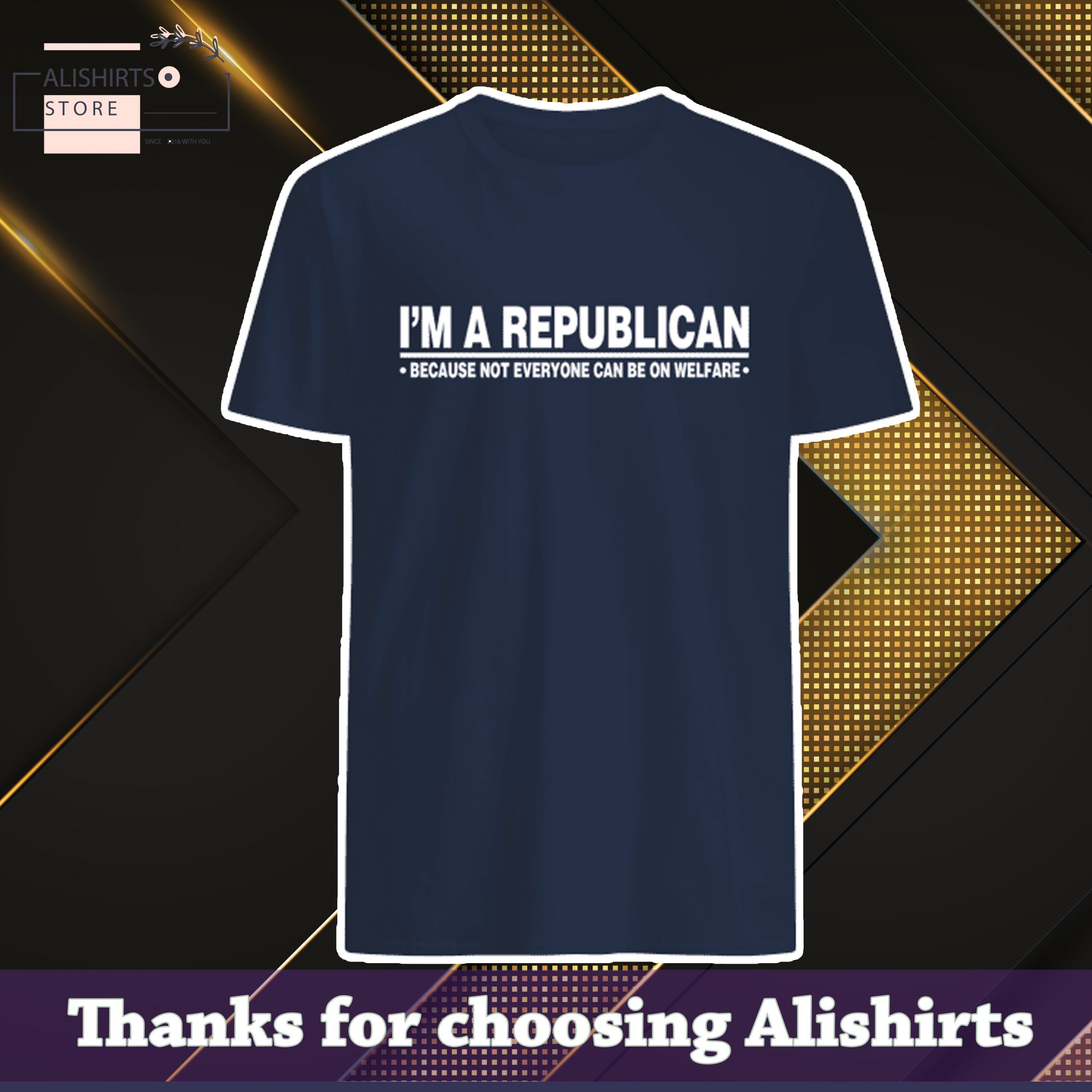 Im a Republican Because Not Everyone Can Be On Welfare Shirt