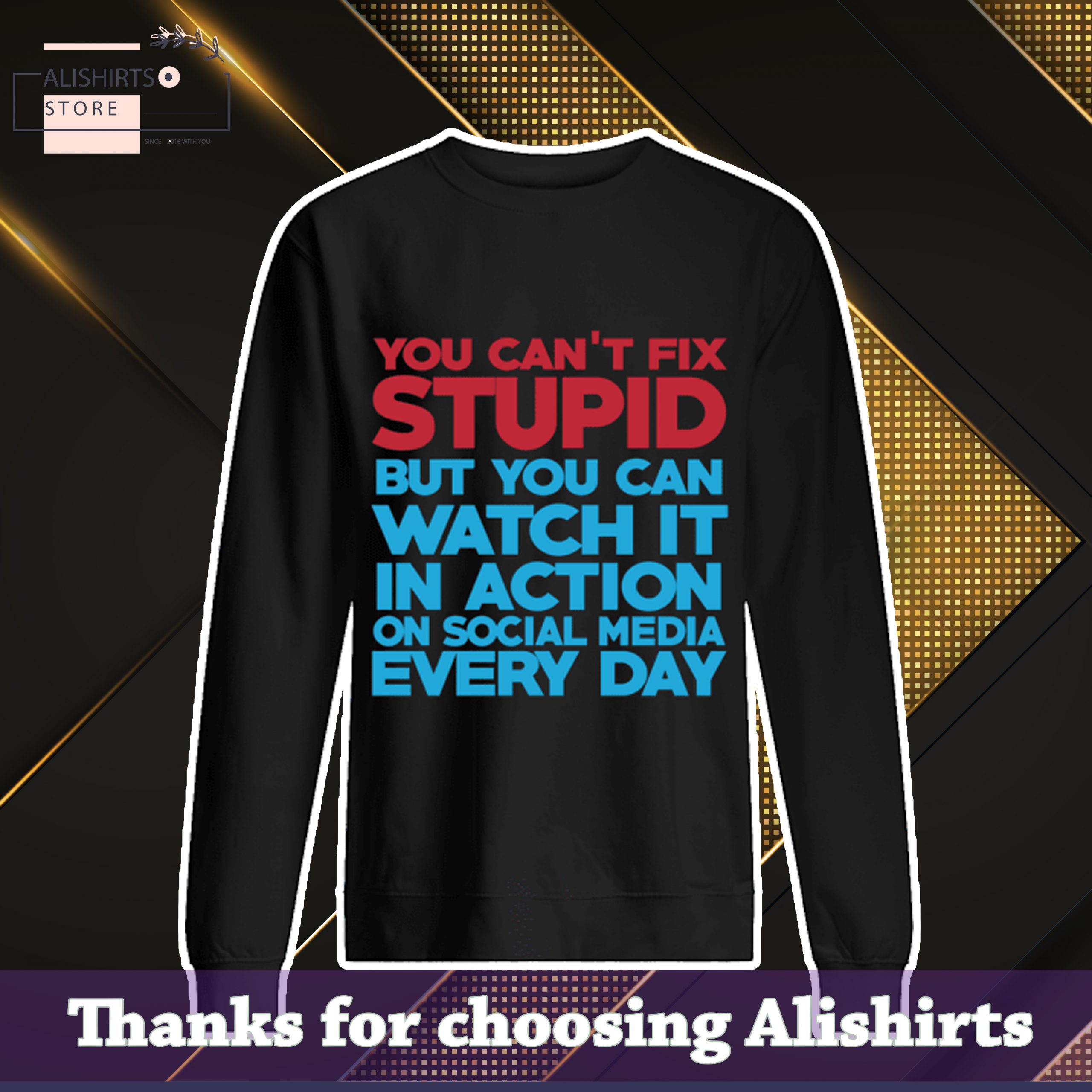 You Cant Fix Stupid But You Can Watch It In Action On Social Media Every Day Shirt