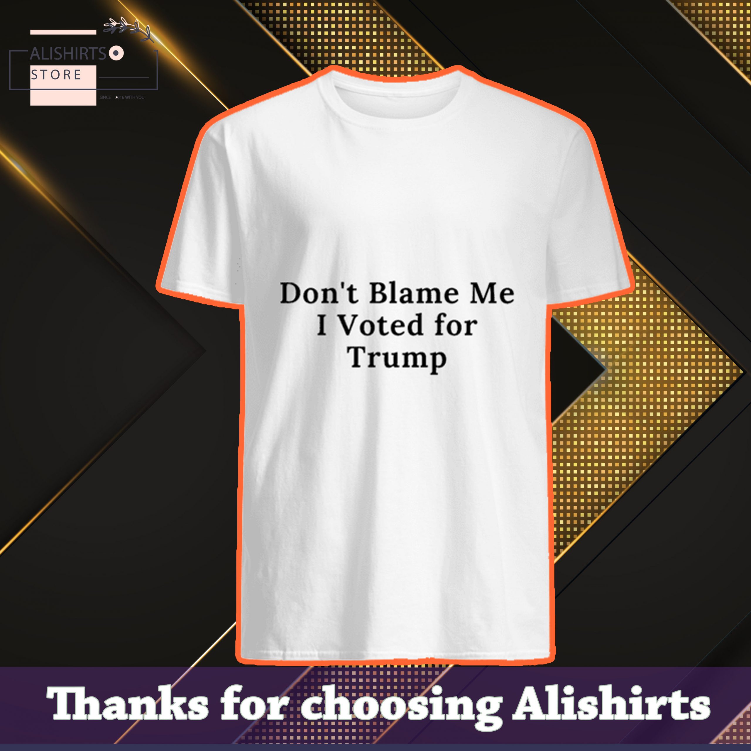Dont blame me I voted for Trump shirt
