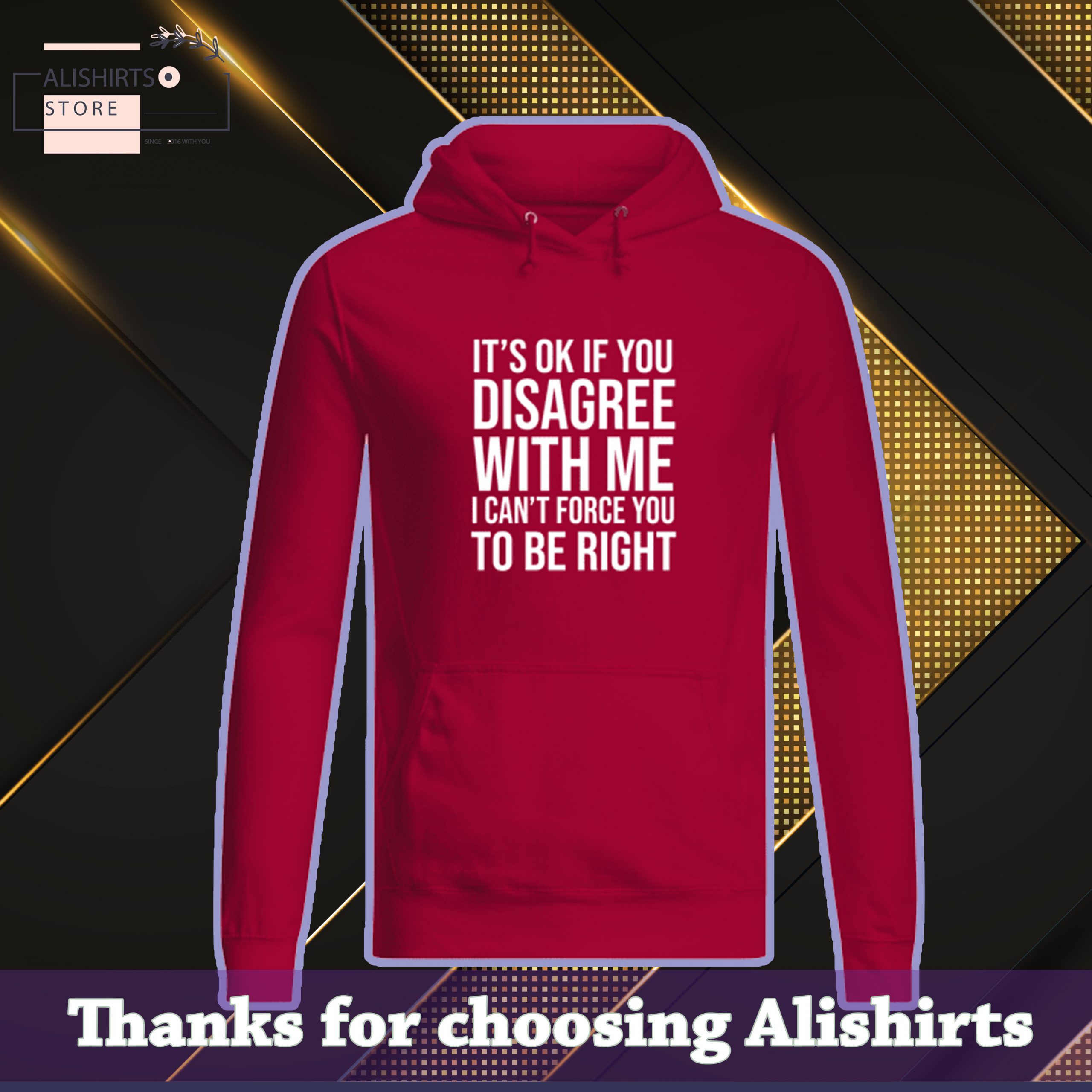 Its ok if you disagree with me I cant force you to be right hoodie