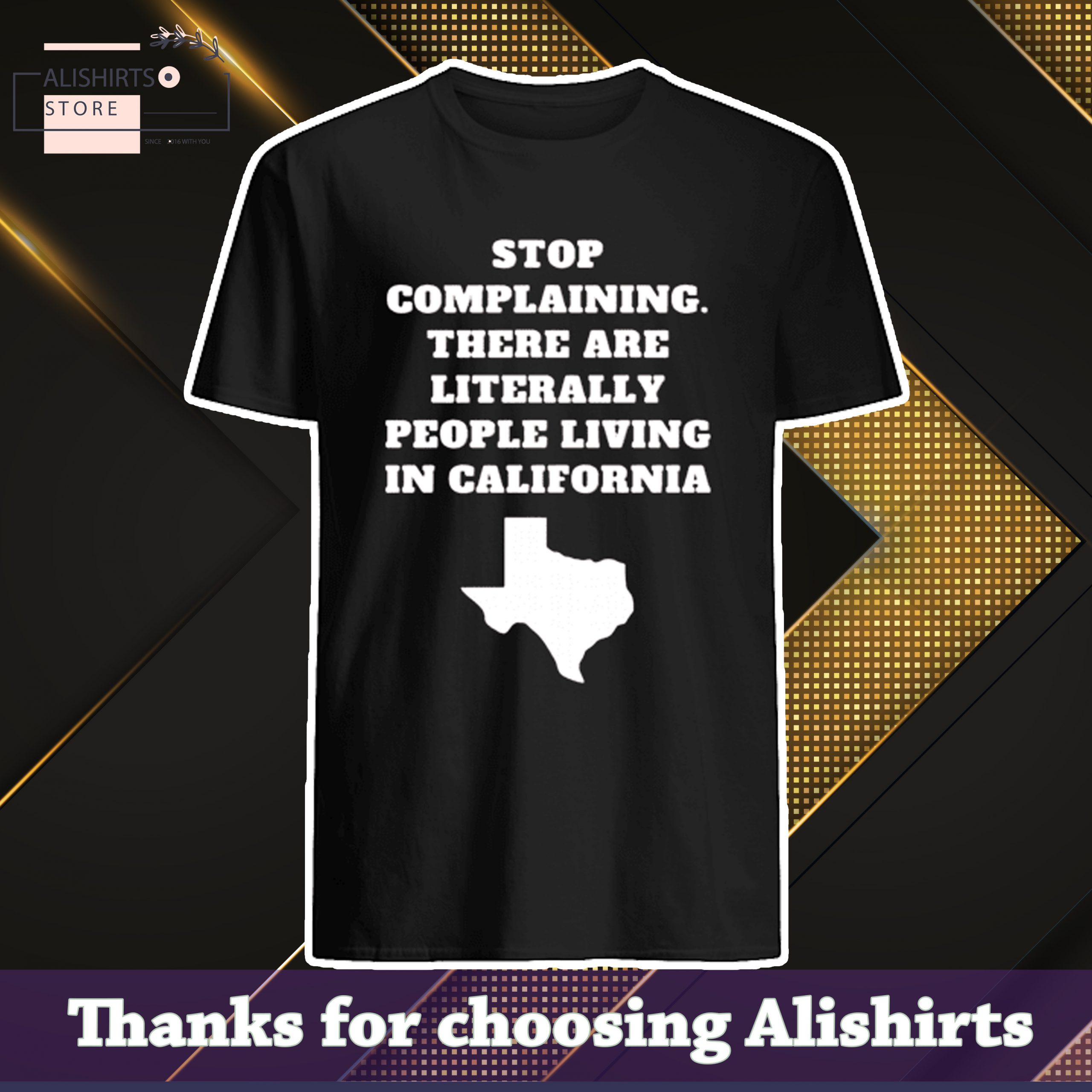 Texas stop complaining there are literally people living in California shirt