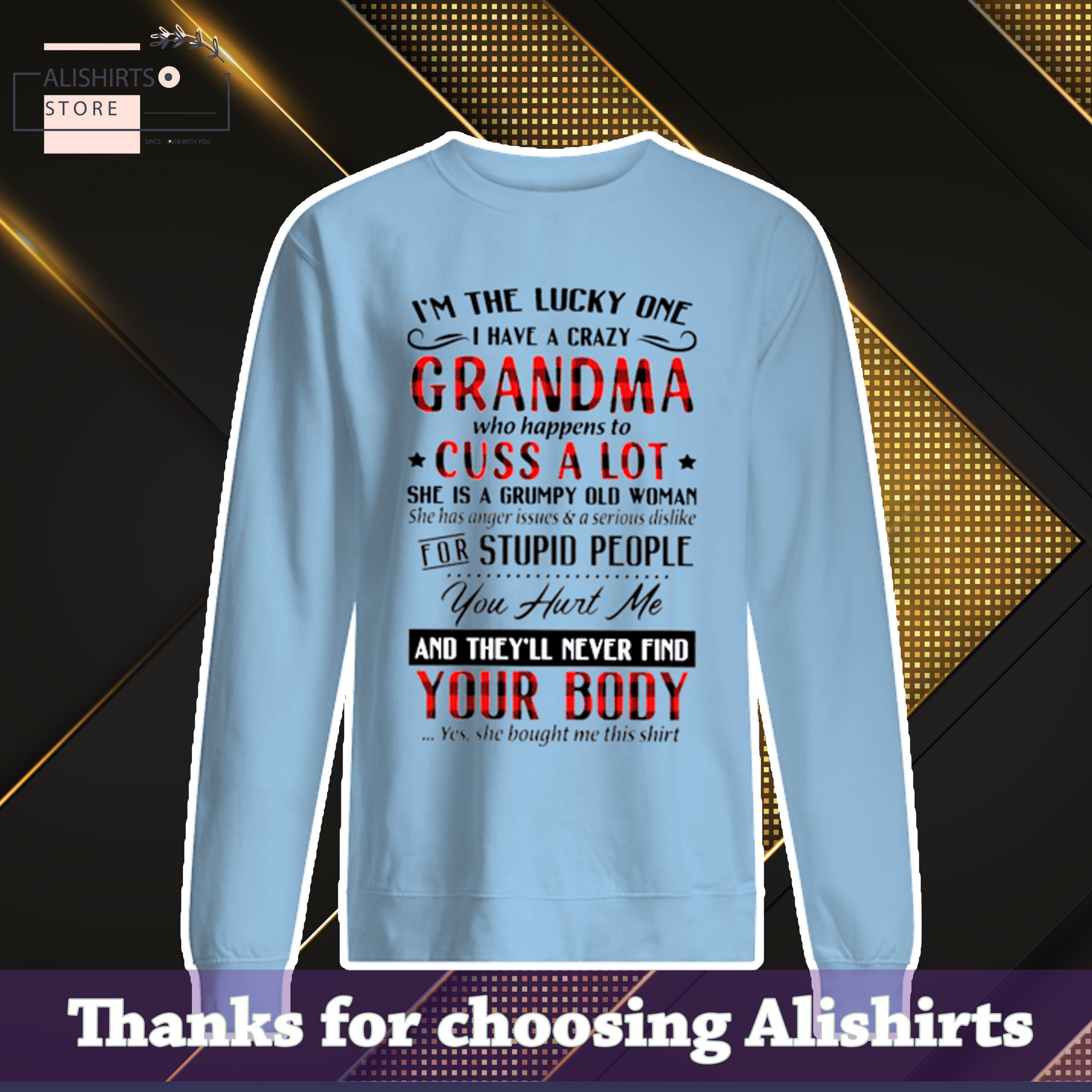 Im the lucky one I have a Crazy Grandma your body yes she bought me this shirt