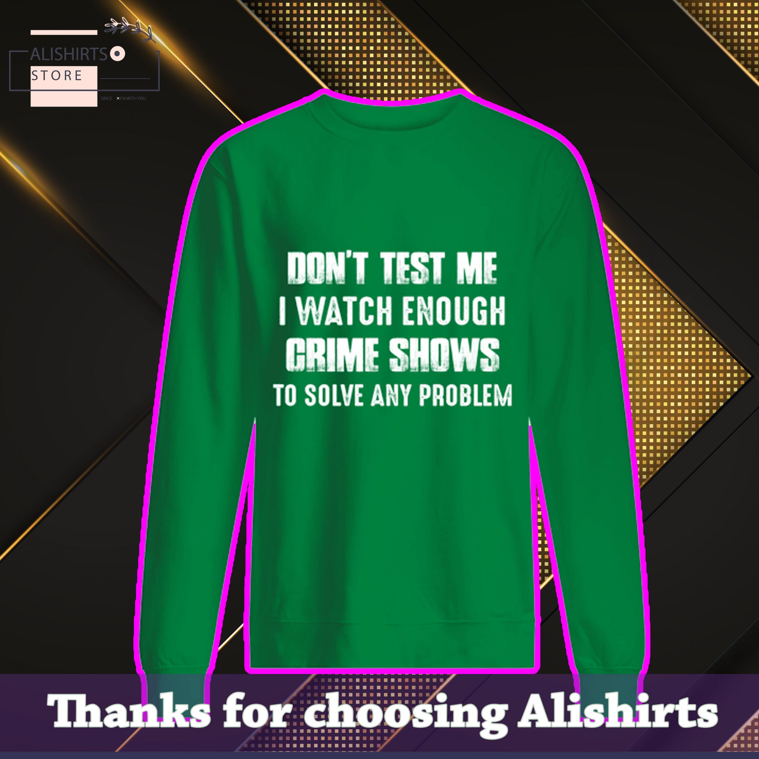 Dont test me I watch enough crime shows to solve any problem shirt