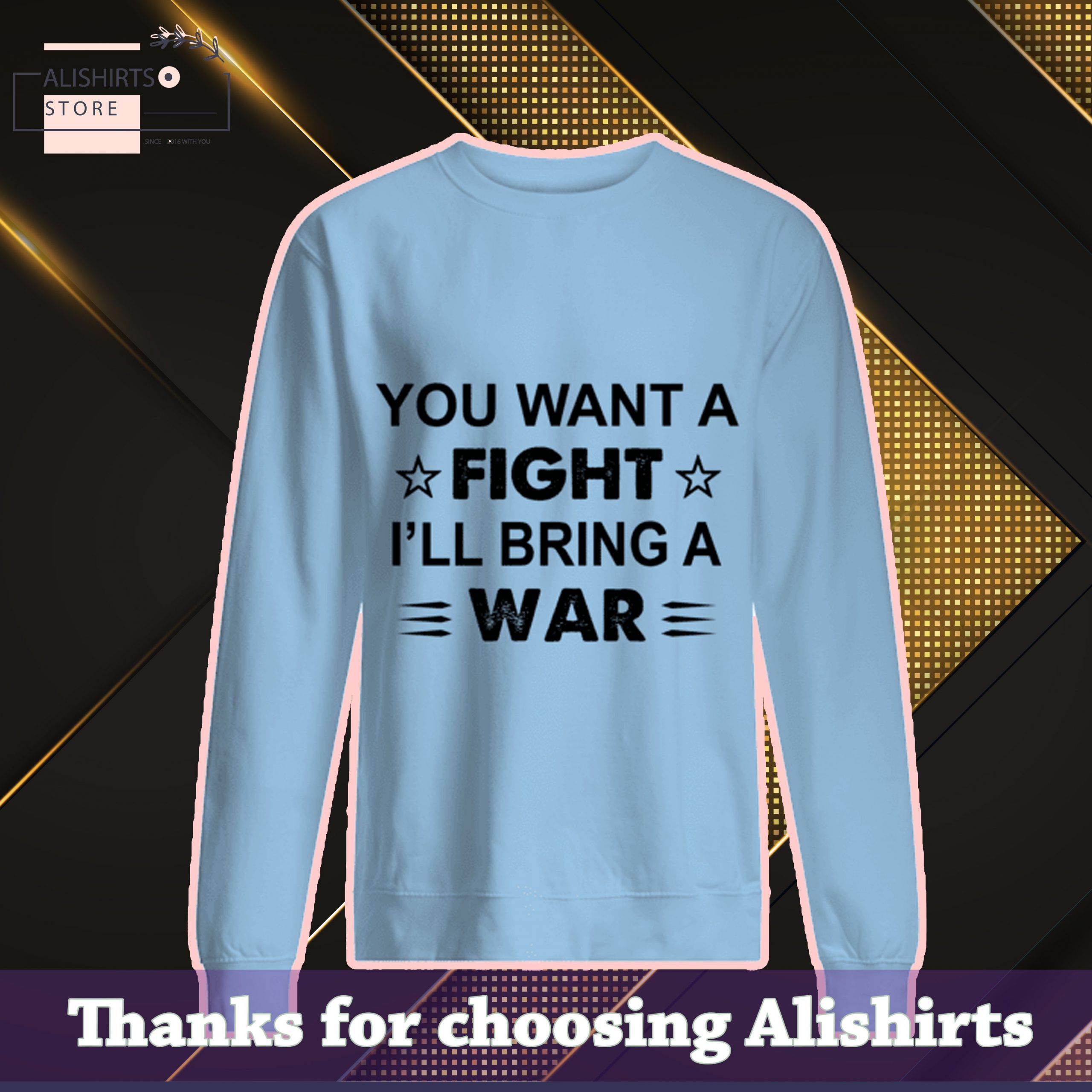 You Want A Fight I will Bring A War Shirt