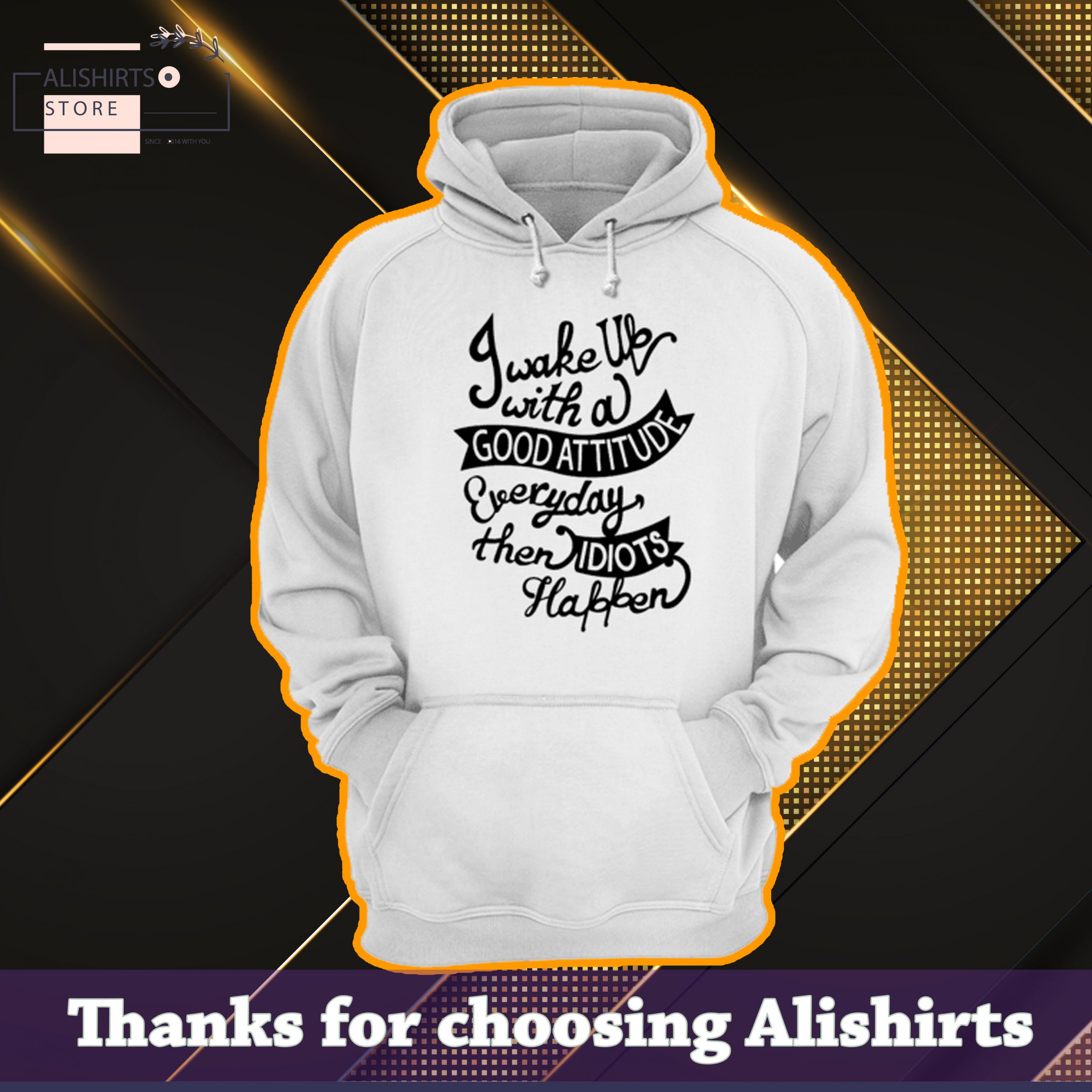 Official I Wake Up With A Good Attitude Everyday Then Idiots Happen Hoodie