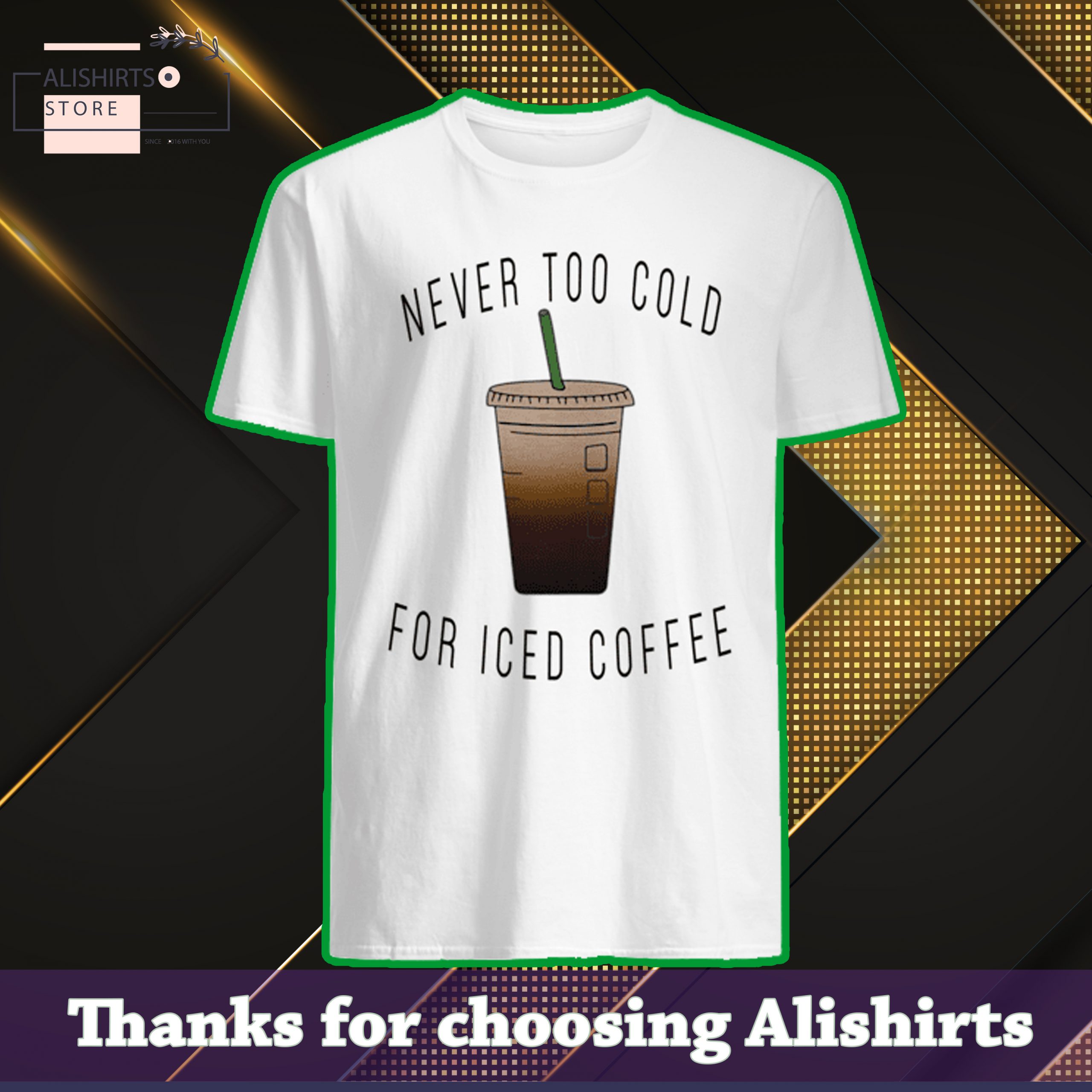 Never Too Cold For Iced Coffee shirt