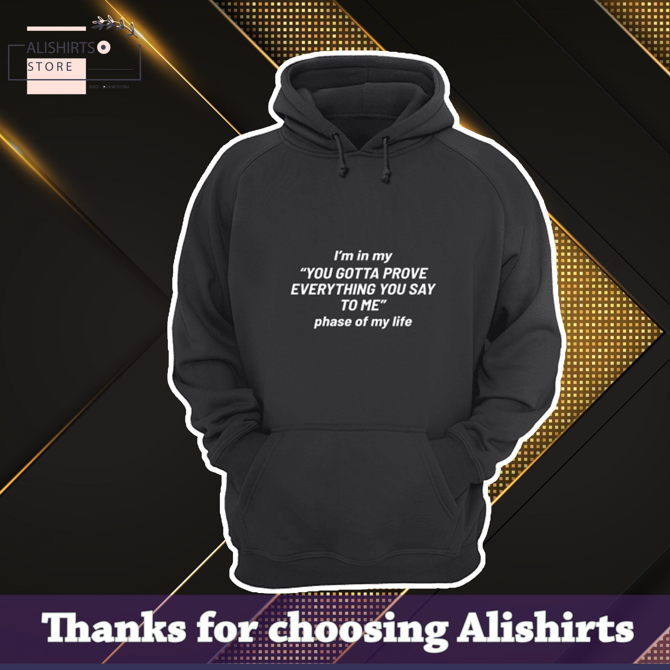 Im in my you gotta prove everything you say to me phase of my life hoodie