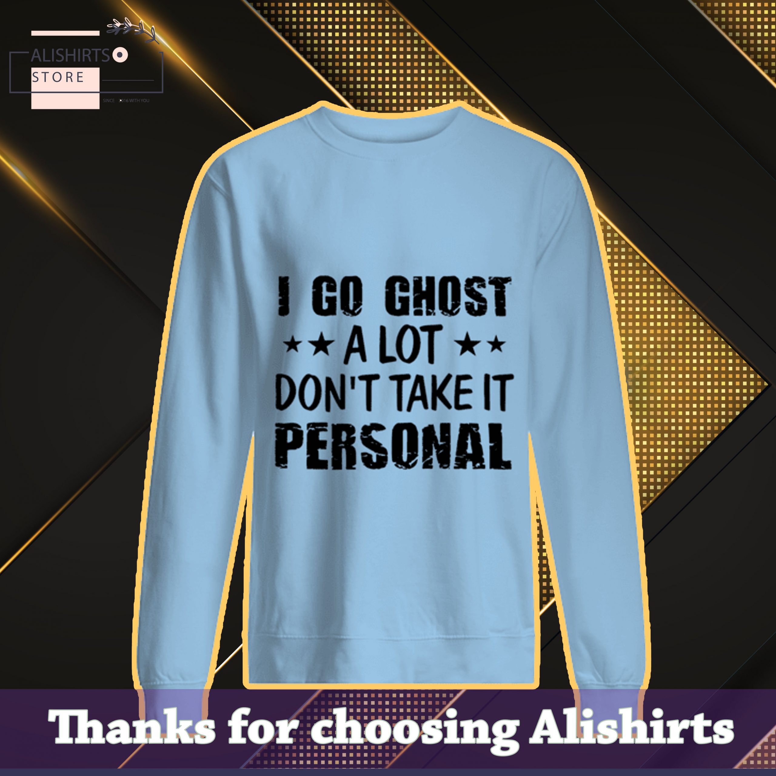 I Go Ghost A Lot Dont Take It Personal Sarcastic Shirt