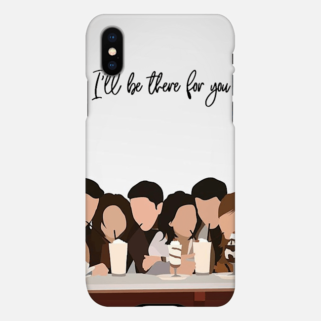 I will Be There for You Friends Tv Shows Series phone case