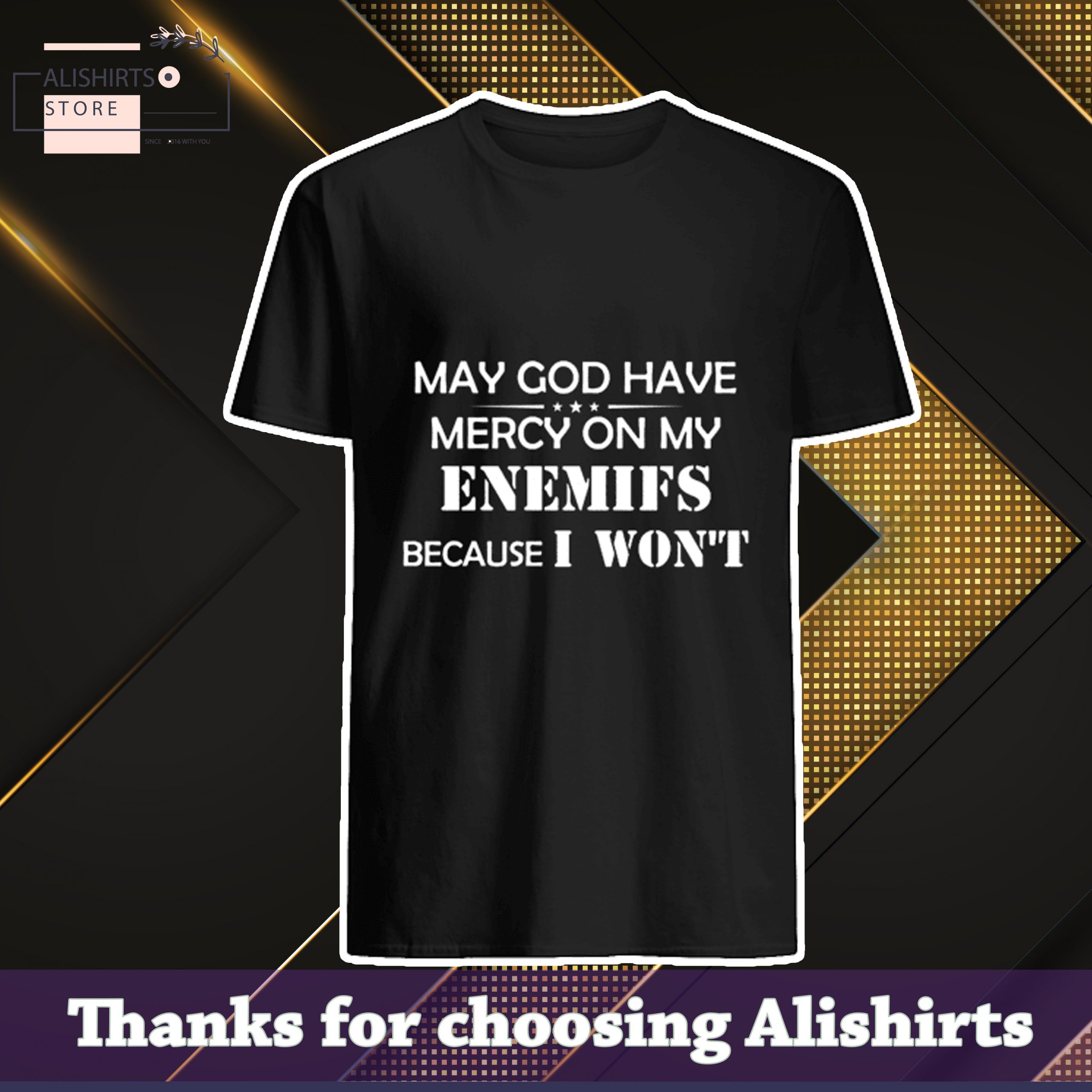 May God Have Mercy On My Enemies Because I Wont Shirt