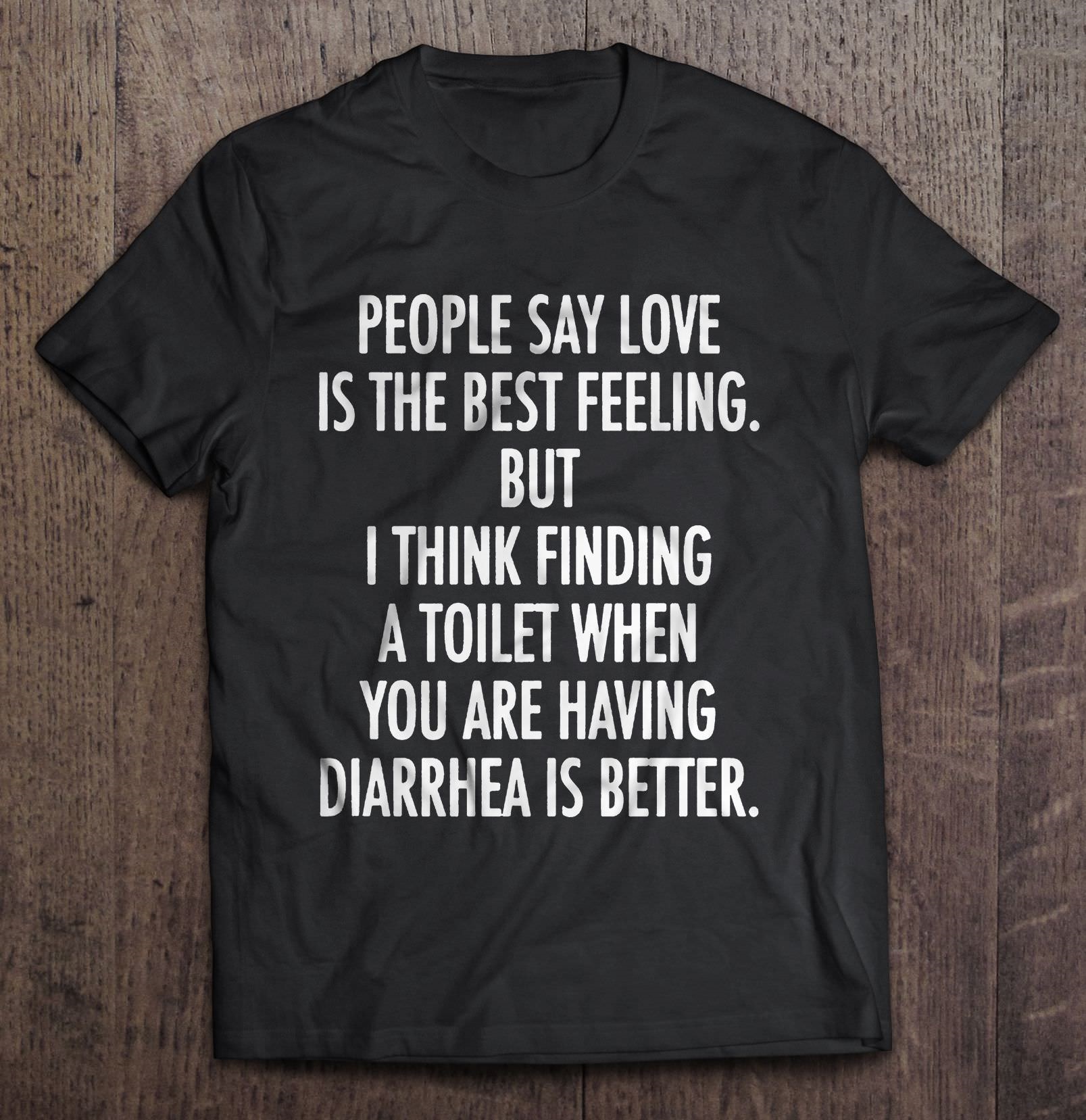 People Say Love Is The Best Feeling But I Think Finding A Toilet Shirt
