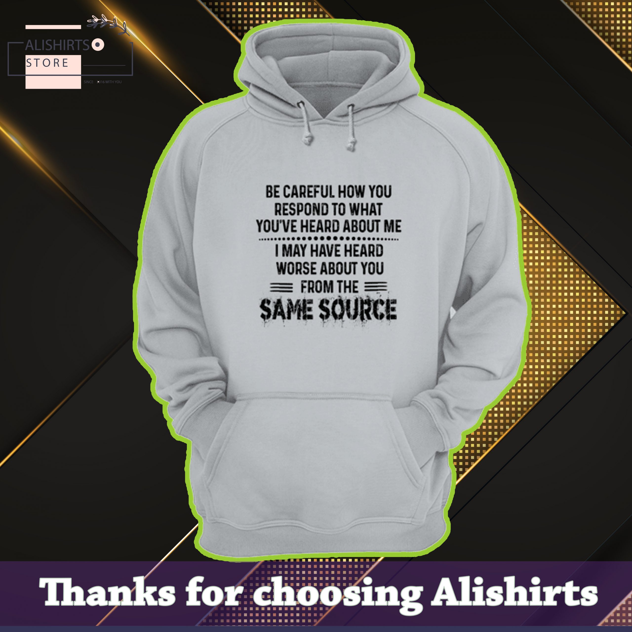 Be careful how to respond to what you have heard about Me I may have heard worse about you from the same source hoodie