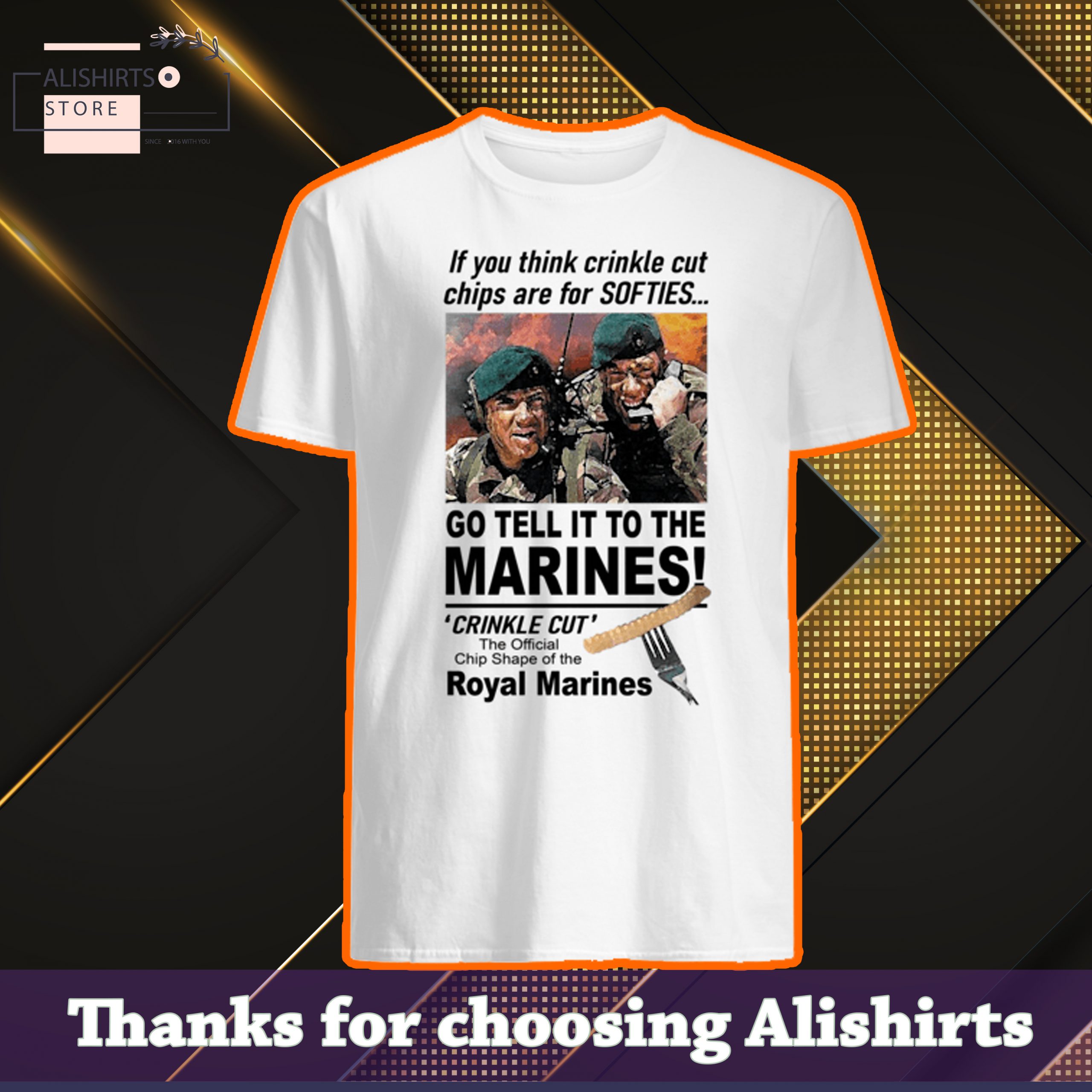 If you think crinkle cut chips are for softies go tell it to the marines shirt