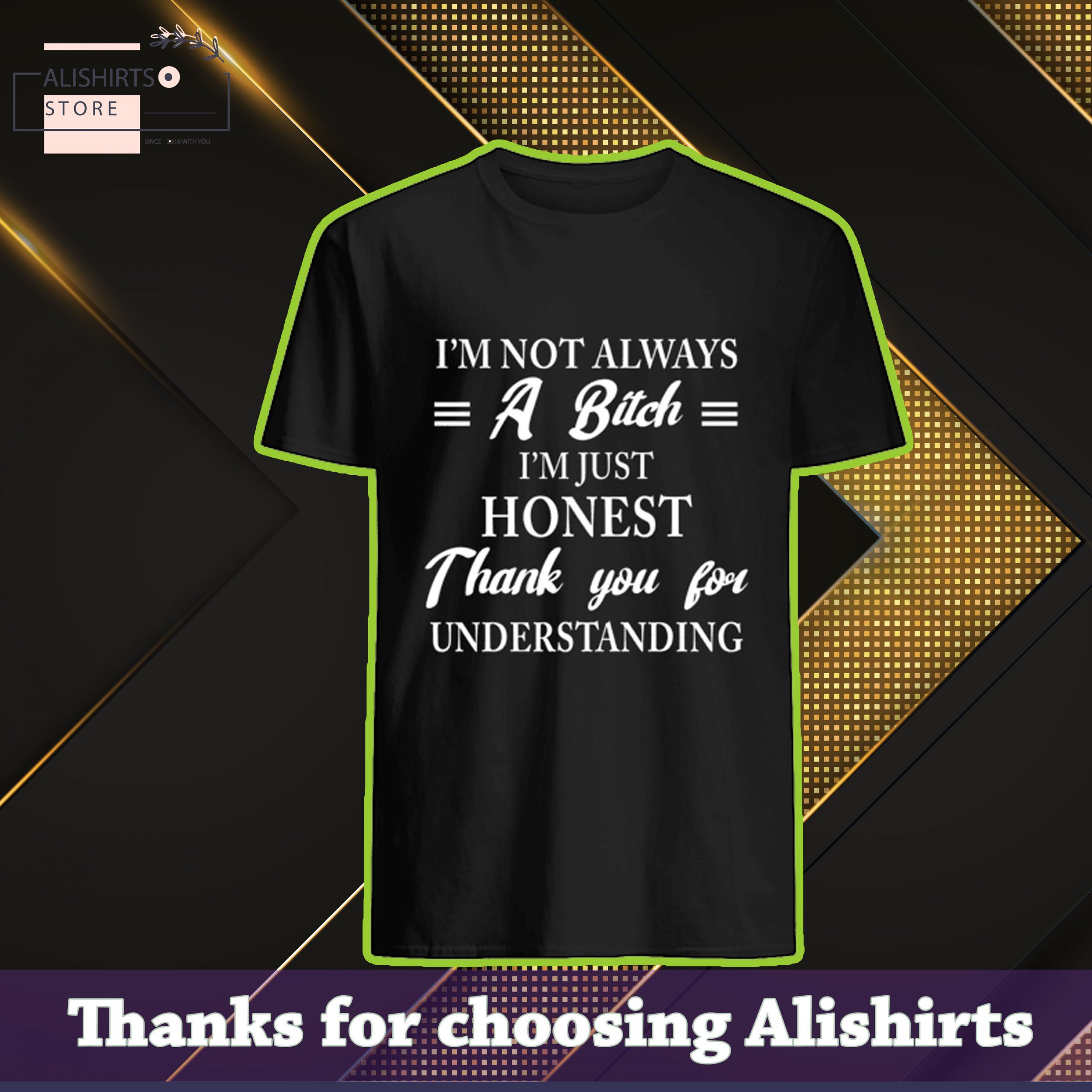 Im Not Always A Bitch Im Just Honest Thank You For Understanding Shirt