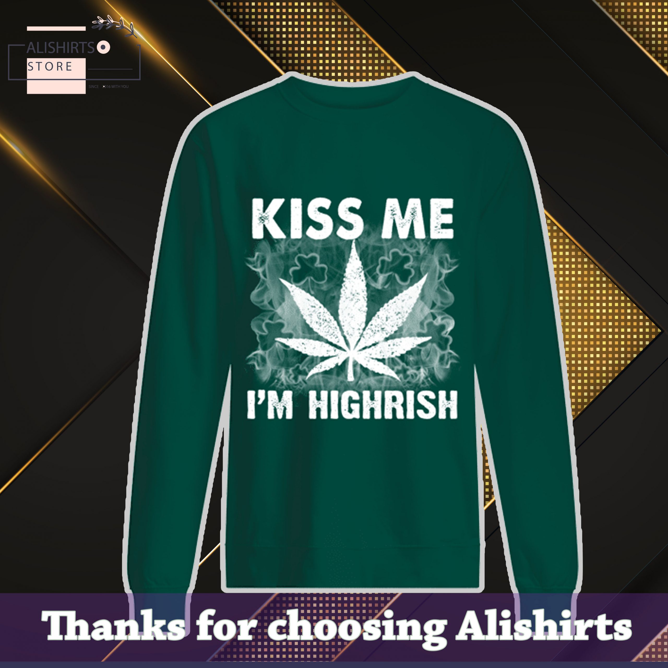 Weed Marijuana Kiss Me Im Highrish shirt