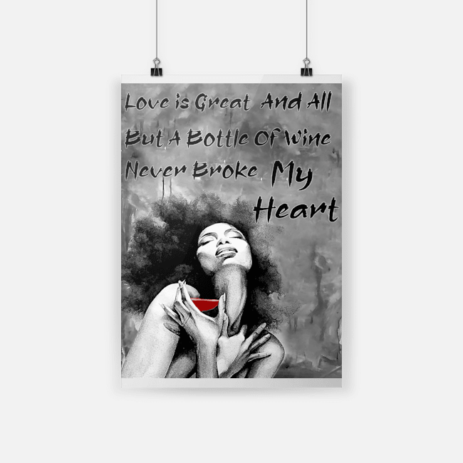 Love Is Great And All But A Bottle Of Wine Never Broke My Heart Poster