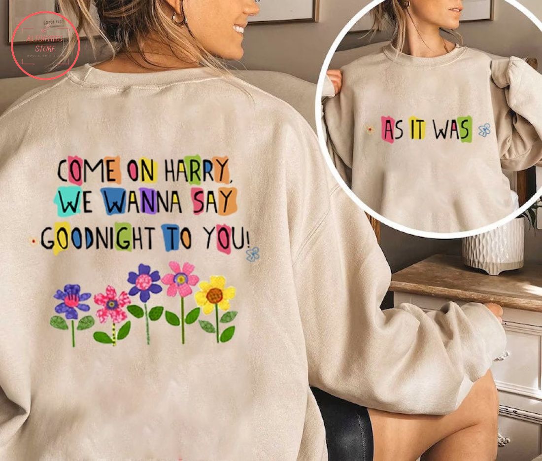 As It Was Come On Harry We Wanna Say Goodnight To You Sweatshirt